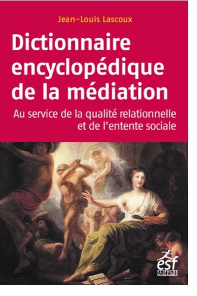 Dictionnaire encyclopédique de la médiation Au service de la qualité relationnelle et de l'entente sociale  LASCOUX JEAN-LOUIS 